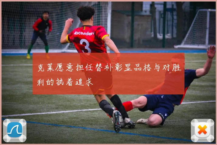 克莱愿意担任替补彰显品格与对胜利的执着追求